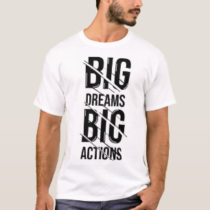 Big Dreams Big Actions T-Shirt