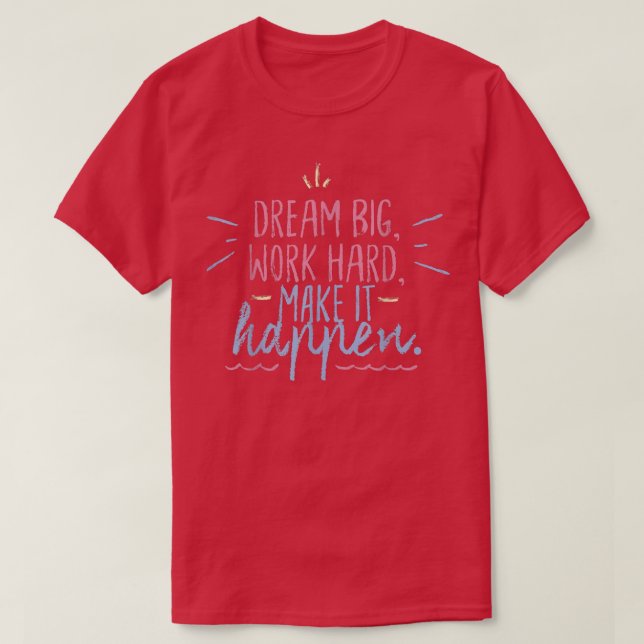 Big Dreams Make It Happen Inspirational Motivation T-Shirt (Design Front)