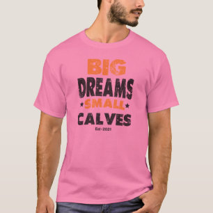 Big Dreams Small Calves T-Shirt