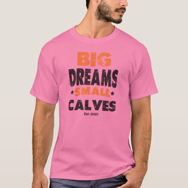Big Dreams Small Calves T-Shirt (Front)