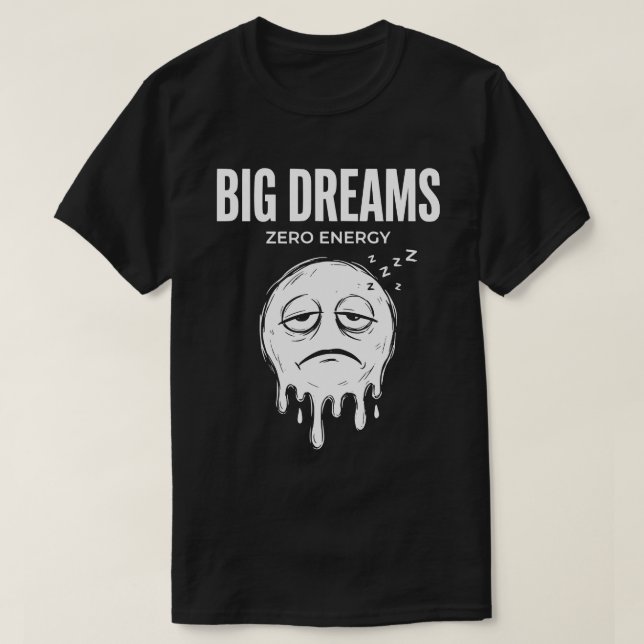 Big Dreams Zero Energy Unisex Funny T-Shirt (Design Front)