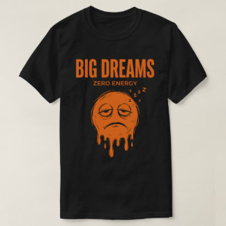 Big Dreams Zero Energy Unisex Sarcastic T-Shirt