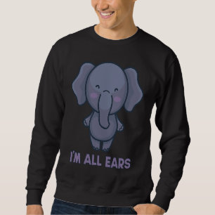 Big Ears Elephant Im All Ears Africa Wild Animals Sweatshirt