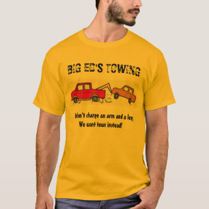 BIG ED'S TOWING, We don't charge an a... T-Shirt