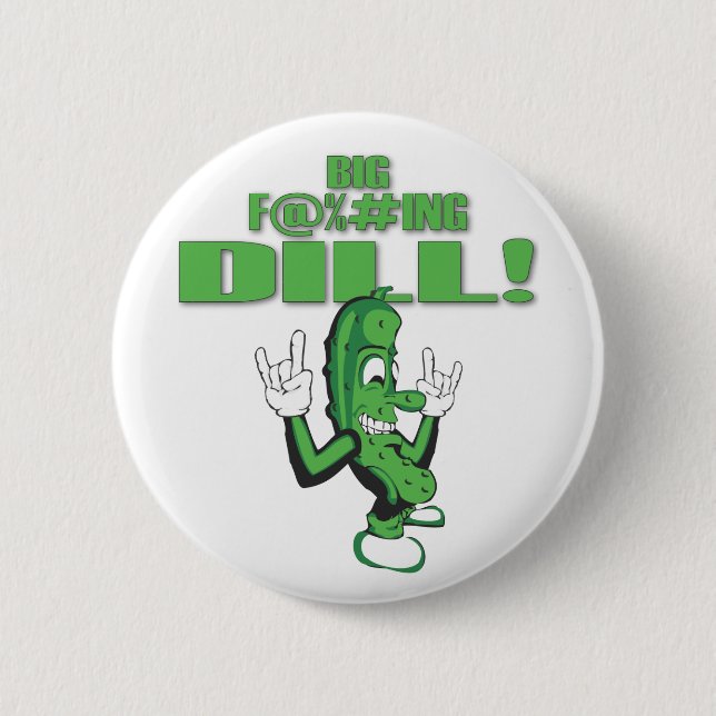 BIG F@%#ING DILL! 6 CM ROUND BADGE (Front)
