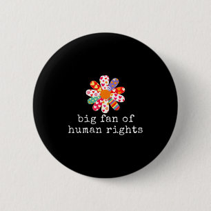 Big fan of human rights - equality &amp; justice  6 cm round badge