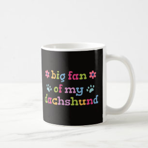 Big fan of my Dachshund Coffee Mug