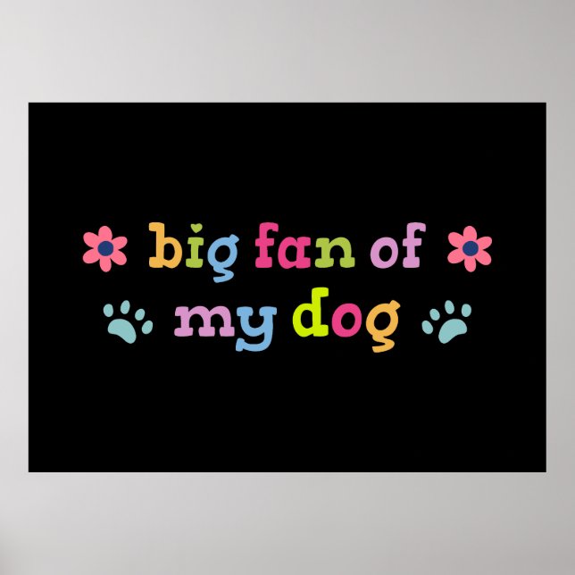 Big fan of my dog poster (Front)