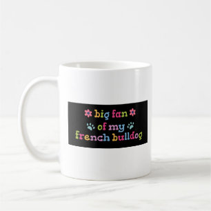 Big fan of my French Bulldog Coffee Mug