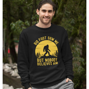 Big Foot Saw me but nobody Sweatshirt