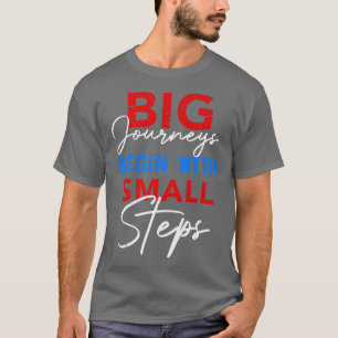 Big Journeys Begin With Small Steps Inspirational  T-Shirt