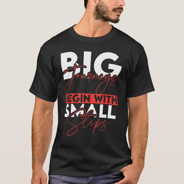 Big Journeys Begin With Small Steps  Motivational  T-Shirt (Front)