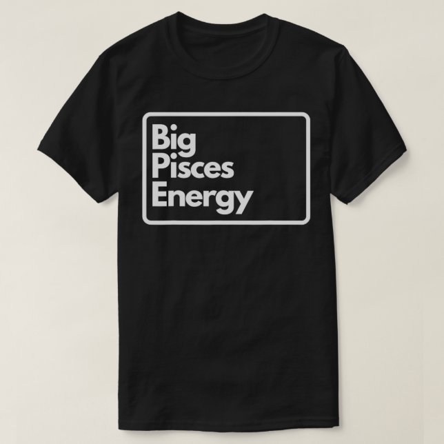 Big Pisces Energy  T-Shirt (Design Front)