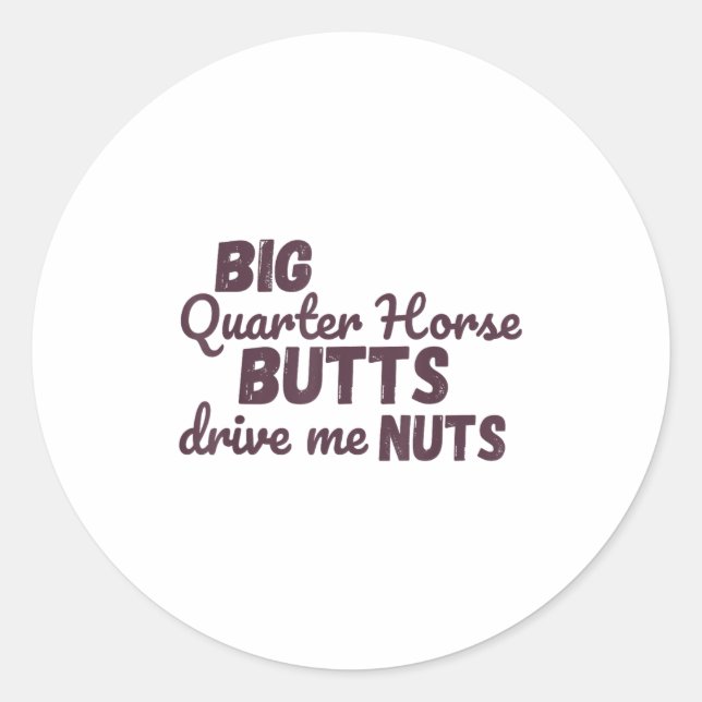 Big Quarter Horse Butts Drive Me Nuts Funny Wester Classic Round Sticker (Front)