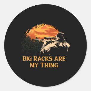 Big Racks Are My Thing Wildlife Hob Funny Hunter H Classic Round Sticker