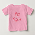 Big Sister Pink Baby T-Shirt<br><div class="desc">Cute shirt for a girl who is about to have a younger sibling! The cute cursive text says "big sister" in pink.</div>