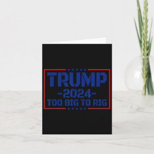 Big To Rig 47 Saying Funny Trump 2024 Too Big To R Card