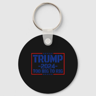 Big To Rig 47 Saying Funny Trump 2024 Too Big To R Key Ring