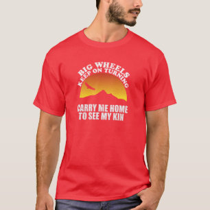 Big Wheels Keep On Turning ry Me Home To See My Ki T-Shirt