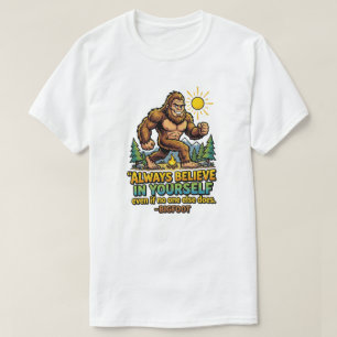 Bigfoot Always Believe In Yourself Inspirational  T-Shirt