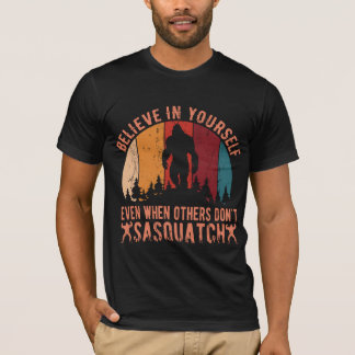 Bigfoot Believe In Yourself Even When Others Don't T-Shirt