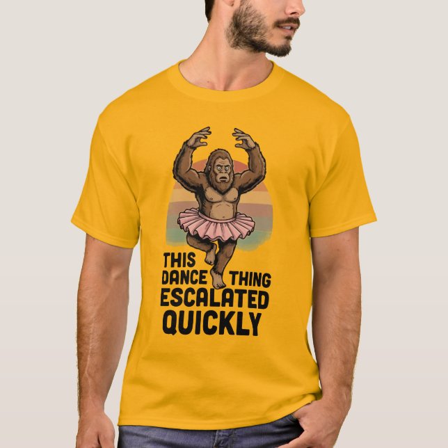 Bigfoot Dance This Dance Thing Escalated Quickly  T-Shirt (Front)