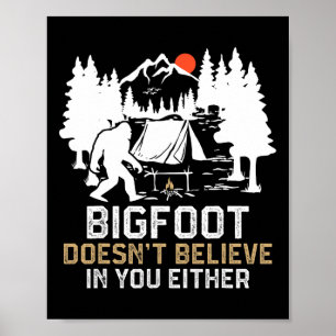 Bigfoot Doesn't Believe In You Either Funny Bigfoo Poster
