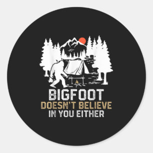 Bigfoot Doesnt Believe In You Either Funny Bigfoot Classic Round Sticker