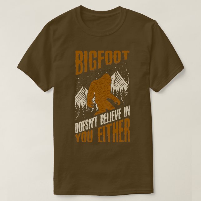 Bigfoot Doesnt Believe in You Either Funny bigfoot T-Shirt (Design Front)