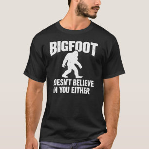 Bigfoot Doesn't Believe In You Either Funny T-Shirt