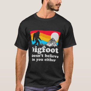 Bigfoot Doesn't Believe In You Either Sasquatch T-Shirt