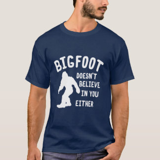 Bigfoot Doesn't Believe In You Either Shirt