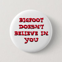 Bigfoot Doesn't Believe in You pinback button