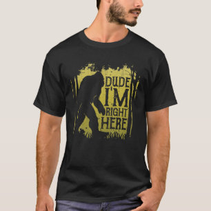 Bigfoot Dude I'm Right Here Funny Sasquatch Retro T-Shirt