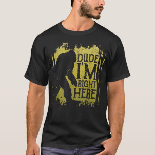 Bigfoot Dude I'm Right Here Funny Sasquatch Retro  T-Shirt
