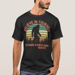 Bigfoot Funny Believe In Yourself Sasquatch Motiva T-Shirt