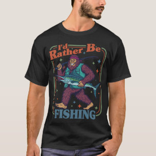 Bigfoot I'd Rather Be Fishing. #3 T-Shirt