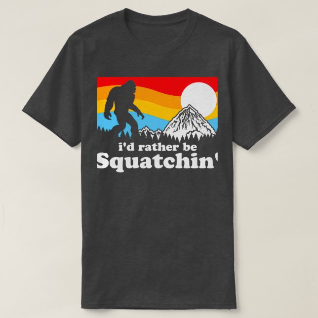 Bigfoot Id Rather Be Squatchin T-Shirt (Design Front)