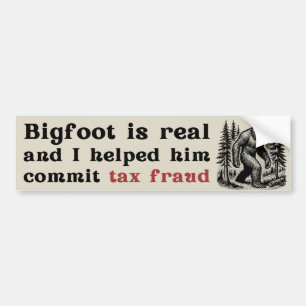 Bigfoot is Real and I Helped Him Commit Tax Fraud Bumper Sticker
