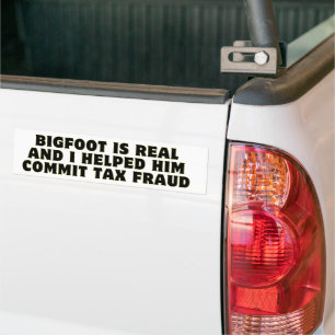 Bigfoot is Real and I Helped Him Commit Tax Fraud Bumper Sticker