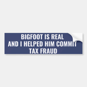Bigfoot Is Real and I Helped Him Commit Tax Fraud Bumper Sticker