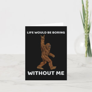 Bigfoot Life Would Be Boring Without Me Fun Rock O Card