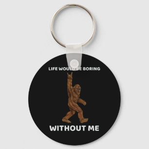 Bigfoot Life Would Be Boring Without Me Fun Rock O Key Ring