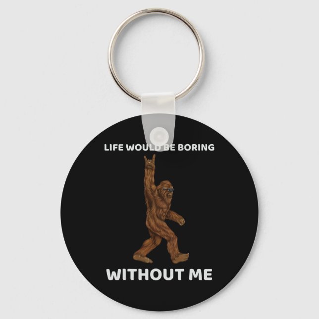 Bigfoot Life Would Be Boring Without Me Fun Rock O Key Ring (Front)