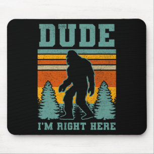 Bigfoot Sasquatch T Shirt Dude I'm Right Here Funn Mouse Pad