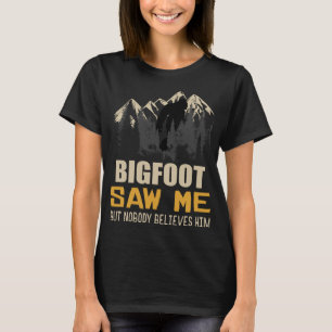 Bigfoot Saw Me But Nobody Believes Him, Funny Sasq T-Shirt