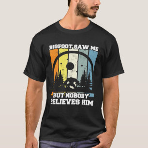 Bigfoot Saw Me But Nobody Believes Him Funny Vinta T-Shirt