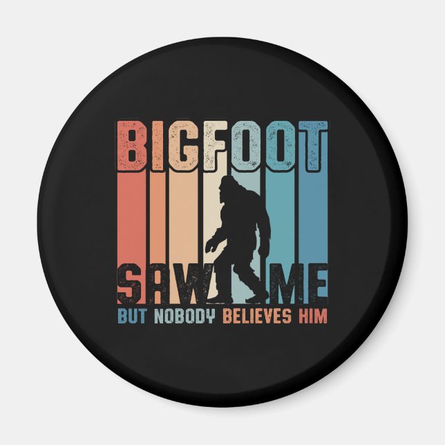 Bigfoot Saw Me But Nobody Believes Him Magnet (Front)