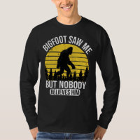 Bigfoot Saw Me But Nobody Believes Him Mens