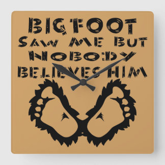 Bigfoot Saw Me But Nobody Believes Him Square Wall Clock